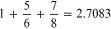 $1+\frac{5}{6}+\frac{7}{8}=2.7083$
