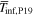 ${\overline{T}}_{{\rm{\inf }},{\rm{P19}}}$