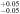 ${}_{-0.05}^{+0.05}$