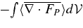 ${-}\!\int \langle \overline{ \nabla \cdot F_{P} } \rangle d{\cal V}$