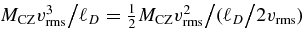 $ M_{\rm CZ} v_{\rm rms}^{3}\big/ \ell _{D}= {1 \over 2}M_{\rm CZ} v_{\rm rms}^{2}\big/ (\ell _{D}\big/2 v_{\rm rms})$