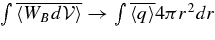 $ \int \overline{\langle W_B d{\cal V}\rangle }\rightarrow \int \overline{\langle q \rangle }4 \pi r^{2}dr$