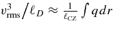 $ {v_{\rm rms}^{3}}\big/\ell _{D}\approx { 1 \over \ell _{\rm CZ}}\int q dr$