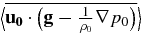 $\big\langle \overline{ {\bf u_{0}\, \cdot}\,\big({\bf g} -{1 \over \rho _{0} }{\bf \nabla } p_{0}\big) }\big\rangle$