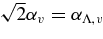 $\sqrt{2}\alpha _{v}=\alpha _{\Lambda,v}$