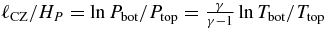 $ \ell _{\rm CZ}/H_{P} =\ln P_{\rm bot}/P_{\rm top} = {\gamma \over \gamma -1 } \ln T_{\rm bot}/T_{\rm top}$