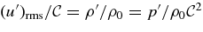 $ (u^{\prime })_{\rm rms}/{\cal C} = \rho ^{\prime }/\rho _{0} = p^{\prime }/\rho _{0} {\cal C}^{2}$