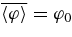 $\relax \overline{\langle \varphi \rangle } = \varphi _0$