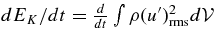 $dE_{K}/dt = { d \over dt} \int \rho (u^{\prime })_{\rm rms}^{2} d{\cal V}$