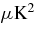 $\mu \rm K^2$