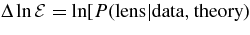 $\Delta \ln {\cal E}=\ln [P({\rm lens}|{\rm data,theory})$
