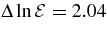 $\Delta \ln {\cal E}=2.04$