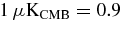 $1\, \mu {\rm K}_{\rm CMB} = 0.9$