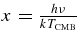 $x = \frac{h\nu }{ k T_{\rm CMB}}$