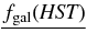 $\underline{f_{\rm gal} ({\it HST})}$