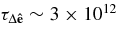 $\tau _{\Delta \mathbf {\hat{e}}} \sim 3\times 10^{12}$