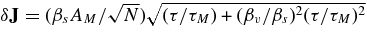 $\delta \mathbf {J} = (\beta _{s}A_{M}/\sqrt{N})\sqrt{(\tau /\tau _{M})+(\beta _{v}/\beta _{s})^{2}(\tau /\tau _{M})^{2}}$