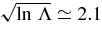 $\sqrt{\ln \,\Lambda } \simeq 2.1$