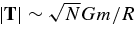 $\left|\mathbf {T}\right| \sim \sqrt{N}Gm/R$