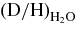 ${\rm (D/H)}_{{\rm H}_{\rm 2} {\rm O}}$