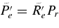 $\tilde{P_e^{\prime }} = \tilde{R_e^{\prime }} P_r$