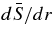 $d\bar{S}/dr$