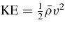 ${\rm KE} = \frac{1}{2} \bar{\rho }v^2$