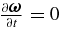 $\frac{\partial \mbox{\boldmath $\omega $}}{\partial t} = 0$