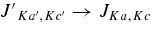 $J{^{\prime }}_{Ka{^{\prime }},Kc{^{\prime }}} \rightarrow J_{Ka,Kc}$
