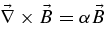 $\vec{\nabla } \times \vec{B}= \alpha \vec{B}$