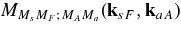 $M_{{M_s}{M_F};{M_A}{M_a}}({{\rm {\bf k}}_{sF}},{{\rm {\bf k}}_{aA}})$