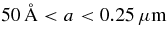 $50\,{\protect\AA}< a <0.25\,{\rm \mu m}$