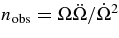 $ n_{\rm obs} = {\Omega \ddot{\Omega }/ \dot{\Omega }^2}$