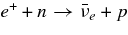 $e^+ + n \rightarrow \bar{\nu }_e + p$