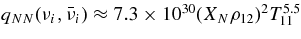 $q_{NN}(\nu _i,\bar{\nu }_i) \approx 7.3\times 10^{30} (X_N\rho _{12})^2 T_{11}^{5.5}$