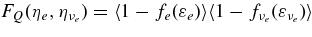 $F_Q(\eta _e, \eta _{\nu _e})= \langle 1- f_e(\varepsilon _e)\rangle \langle 1-f_{\nu _e} (\varepsilon _{\nu _e})\rangle$