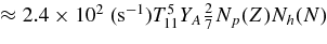 $\approx 2.4\times 10^{2}\;({\rm s}^{-1}) T_{11}^5 Y_A \frac{2}{7} N_p(Z)N_h(N)$