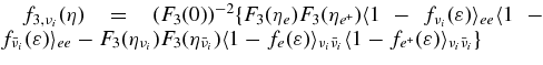 $f_{3,\nu _i}(\eta)=(F_3(0))^{-2}\lbrace F_3(\eta _e)F_3(\eta _{e^+}) \langle 1-f_{\nu _i}(\varepsilon)\rangle _{ee}\langle 1-f_{{\bar{\nu }}_i}(\varepsilon) \rangle _{ee} - F_3(\eta _{\nu _i})F_3(\eta _{{\bar{\nu }}_i}) \langle 1-f_{e}(\varepsilon)\rangle _{\nu _i {\bar{\nu }}_i}\langle 1-f_{e^+}(\varepsilon)\rangle _{\nu _i {\bar{\nu }}_i} \rbrace$