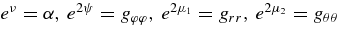 $e^\nu =\alpha,\, e^{2\psi }=g_{\varphi \varphi },\, e^{2\mu _1}=g_{rr},\, e^{2\mu _2}=g_{\theta \theta }$