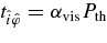 $t_{\hat{i}\hat{\varphi }}=\alpha _{\rm vis} P_{\rm th}$