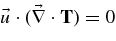$\vec{u}\cdot (\vec{\nabla }\cdot {\rm \bf T})=0$