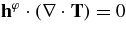 ${\rm \bf h}^{\varphi }\cdot (\nabla \cdot {\rm \bf T})=0$