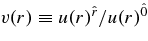 $v(r) \equiv u(r)^{\hat{r}}/u(r)^{\hat{0}}$