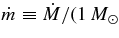 $\dot{m} \equiv \dot{M}/(1\,M_\odot$