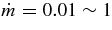 $\dot{m} = 0.01 \sim 1$