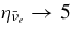 $\eta _{\bar{\nu }_e} \rightarrow 5$