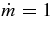 $\dot{m}=1$