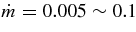 $\dot{m} = 0.005 \sim 0.1$
