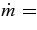 $\dot{m}=$
