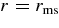 $r=r_{\rm{ms}}$